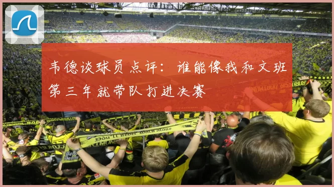 韦德谈球员点评：谁能像我和文班第三年就带队打进决赛