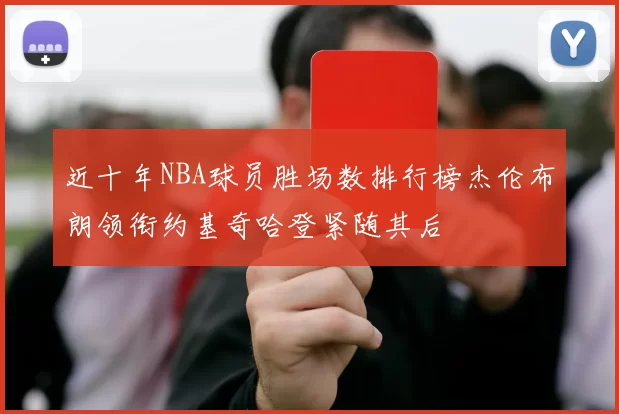 近十年NBA球员胜场数排行榜杰伦布朗领衔约基奇哈登紧随其后